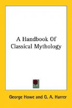 A Handbook of Classical Mythology - George Howe