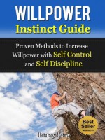 Willpower Instinct Guide: Proven Methods to Increase Willpower with Self Control and Self Discipline (Tony Robbins, Anthony Robbins, Brian Tracy, Jim Rohn, ... Kiyosaki, Zig Ziglar, Oprah, Stephen Covey) - Larry Law