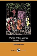 Worlds Within Worlds (Illustrated Edition) (Dodo Press) - Stella Benson