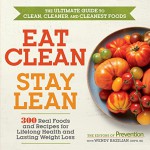 Eat Clean, Stay Lean: 300 Real Foods and Recipes for Lifelong Health and Lasting Weight Loss - Editors of Prevention, Wendy Bazilian