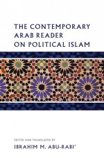 The Contemporary Arab Reader on Political Islam - Ibrahim M. Abu-Rabi'