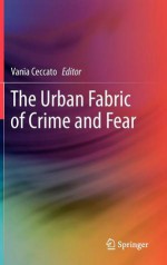 The Urban Fabric of Crime and Fear - Vania Ceccato