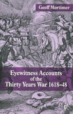 Eyewitness Accounts of the Thirty Years War 1618-48 - Geoff Mortimer