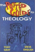 Potted Guide To Theology - Tony Gray, Steve English