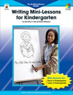 Writing Mini-Lessons for Kindergarten: The Building Blocks� Model - Dorothy P. Hall, Elaine Williams