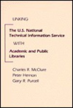 Linking the U.S. National Technical Information Service with Academic and Public Libraries - Charles R. McClure, Peter Hernon