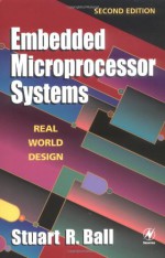 Embedded Microprocessor Systems, Second Edition: Real World Design - Stuart Ball