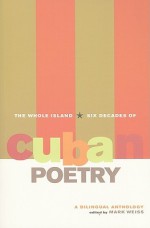 Whole Island, The: Six Decades of Cuban Poetry - Mark Weiss