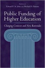 Public Funding of Higher Education: Changing Contexts and New Rationales - Edward P. St. John, Michael D. Parsons