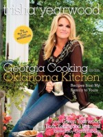 Georgia Cooking in an Oklahoma Kitchen: Recipes from My Family to Yours - Trisha Yearwood, Gwen Yearwood, Beth Yearwood Bernard