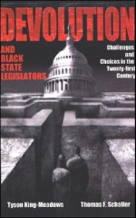 Devolution and Black State Legislators: Challenges and Choices in the Twenty-First Century - Tyson King-Meadows, Thomas F. Schaller