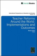 Teacher Reforms Around the World: Implementations and Outcomes - Motoko Akiba, Alexander W Wiseman