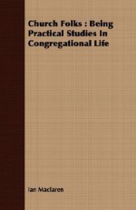 Church Folks: Being Practical Studies in Congregational Life - Ian Maclaren