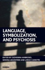 Language, Symbolization, and Psychosis - Giovanna Ambrosio, Simona Argentieri & Jorge Canestri, Simona Argentieri, Jorge Canestri