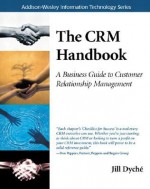 The Crm Handbook: A Business Guide to Customer Relationship Management - Jill Dyché