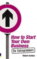 How to Start Your Own Business for Entrepreneurs - Robert Ashton