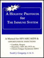 A Holistic Protocol for the Immune System: A Manual for HIV/Arc/aids And Opportunistic Infections - Scott J. Gregory, Bianca Leonardo