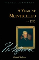 A Year at Monticello: 1795 - Donald Dean Jackson