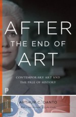 After the End of Art: Contemporary Art and the Pale of History (Princeton Classics) - Arthur C. Danto, Lydia Goehr