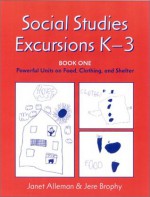 Social Studies Excursions, K-3: Book One: Powerful Units on Food, Clothing, and Shelter - Jan Alleman, Janet Alleman, Jan Alleman