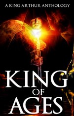 King of Ages: A King Arthur Anthology - Paola K. Amaras, Patrick S. Baker, Josh Brown, Dale W. Glaser, Doug Goodman, Joanna Michal Hoyt, Philip Kuan, David W. Landrum, P. Andrew Miller, Alex Ness