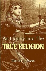 An Inquiry Into The True Religion: God & Myself - Martin J. Scott