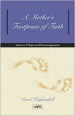 A Mother's Footprints of Faith: Stories of Hope and Encouragement - Carol Kuykendall