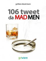 106 tweet da Mad Men... la parola ai persuasori occulti (tweet 106) (Italian Edition) - goWare ebook team