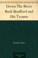 Down The River Buck Bradford and His Tyrants - Oliver Optic