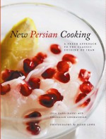 New Persian Cooking: A Fresh Approach to the Classic Cuisine of Iran - Jila Dana-Haeri, Shahrzad Ghorashian, Jason Lowe