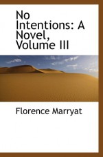 No Intentions: A Novel, Volume III - Florence Marryat