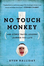 No Touch Monkey!: And Other Travel Lessons Learned Too Late - Ayun Halliday