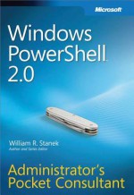 Windows Powershell 2.0 Administrators Pocket Consultant: Administrator's Pocket Consultant - William Stanek