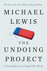 The Undoing Project: A Friendship that Changed Our Minds - Michael Lewis