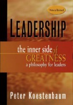 Leadership: The Inner Side of Greatness, a Philosophy for Leaders - Peter Koestenbaum