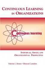 Continuous Learning in Organizations: Individual, Group, and Organizational Perspectives - Valerie I. Sessa, Manuel London