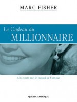 Le Millionnaire - Le Cadeau du Millionnaire: Un conte sur le travail et l'amour: 3 - Marc Fisher