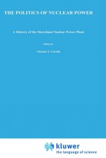 The Politics of Nuclear Power: A History of the Shoreham Nuclear Power Plant - David P. McCaffrey