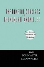 Phenomenal Concepts and Phenomenal Knowledge: New Essays on Consciousness and Physicalism - Torin Alter