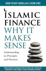 Islamic Finance: Why It Makes Sense - Understanding its Principles and Practices - Keon Chee, Daud Vicary Abdullah