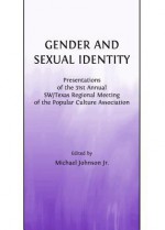 Gender and Sexual Identity: Presentations of the 31st Annual SW/Texas Regional Meeting of the Popular Culture Association - Michael Johnson Jr