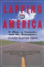 Lapping America: A Man, a Corvette, and the Interstate - Claude Clayton Smith