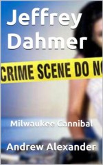 Jeffrey Dahmer - The Milwaukee Cannibal. (True Crimes) - Andrew Alexander