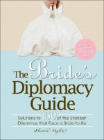 The Bride's Diplomacy Guide: Answers to 150 of the Most Crucial and Annoying Questions That Face a BridetoBe - Sharon Naylor