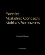 Essential Marketing Concepts, Metrics, and Frameworks, 4th Edition - Alexander Chernev