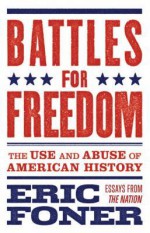Battles for Freedom: The Use and Abuse of American History - Eric Foner, Randall Kennedy