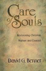 Care of Souls: Revisioning Christian Nurture and Counsel - David G. Benner