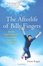 Afterlife Of Billy Fingers: How My Bad-Boy Brother Proved to Me There's Life After Death - Annie Kagan, Foreword by Raymond Moody