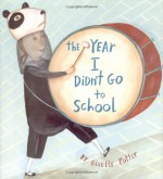 The Year I Didn't Go to School - Giselle Potter