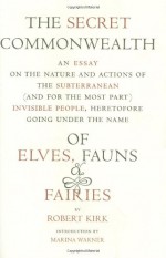 The Secret Commonwealth: Of Elves, Fauns, and Fairies - Robert Kirk